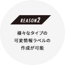 ［REASON 2］様々なタイプの可変情報ラベルの作成が可能